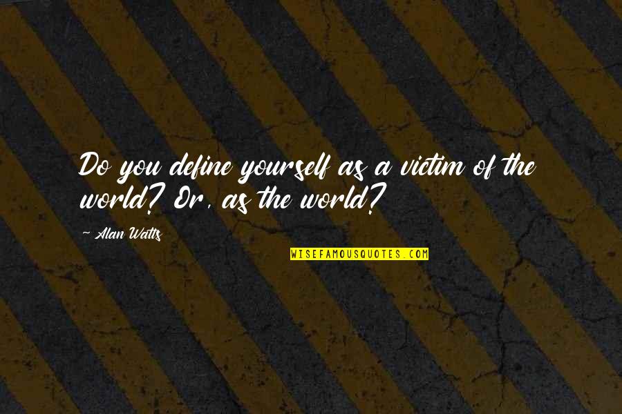 Define Yourself Quotes By Alan Watts: Do you define yourself as a victim of