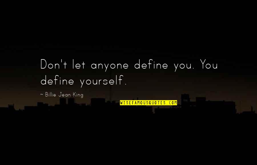 Define Yourself Quotes By Billie Jean King: Don't let anyone define you. You define yourself.