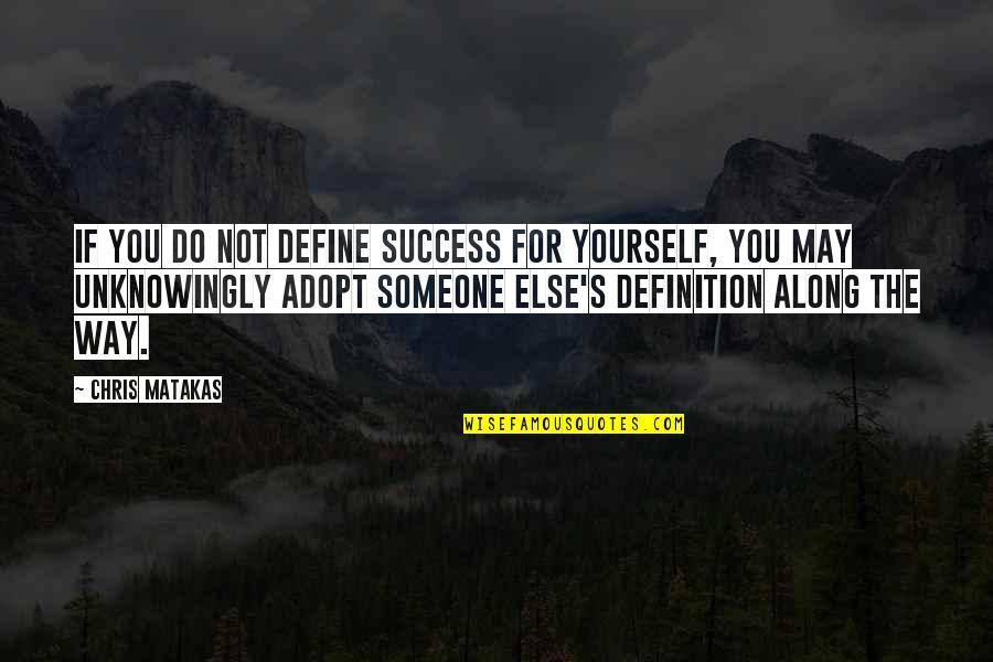 Define Yourself Quotes By Chris Matakas: If you do not define success for yourself,