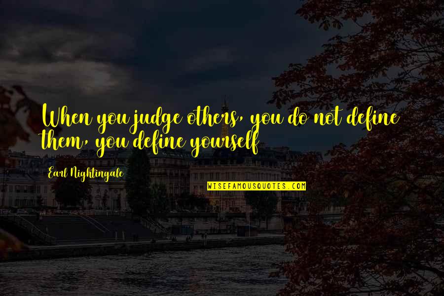 Define Yourself Quotes By Earl Nightingale: When you judge others, you do not define