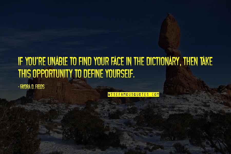 Define Yourself Quotes By Faydra D. Fields: If you're unable to find your face in