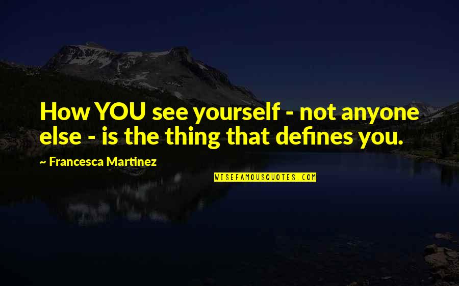 Define Yourself Quotes By Francesca Martinez: How YOU see yourself - not anyone else