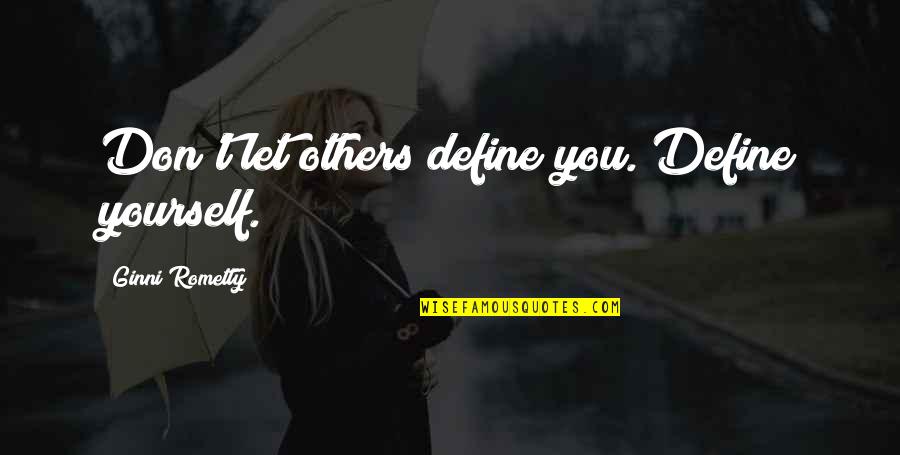 Define Yourself Quotes By Ginni Rometty: Don't let others define you. Define yourself.