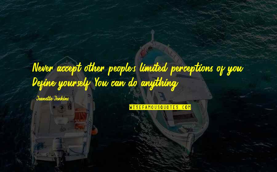 Define Yourself Quotes By Jeanette Jenkins: Never accept other people's limited perceptions of you.