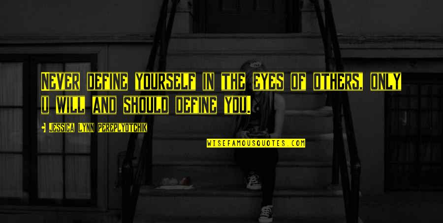 Define Yourself Quotes By Jessica Lynn Pereplyotchik: Never define yourself in the eyes of others,