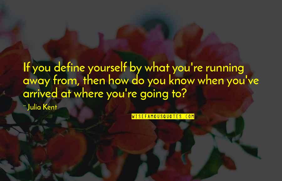 Define Yourself Quotes By Julia Kent: If you define yourself by what you're running