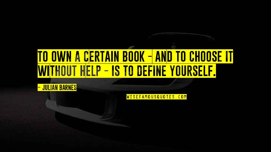 Define Yourself Quotes By Julian Barnes: To own a certain book - and to