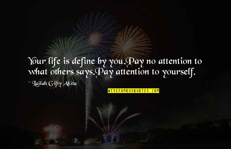 Define Yourself Quotes By Lailah Gifty Akita: Your life is define by you.Pay no attention