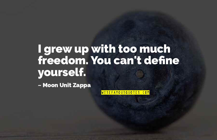Define Yourself Quotes By Moon Unit Zappa: I grew up with too much freedom. You