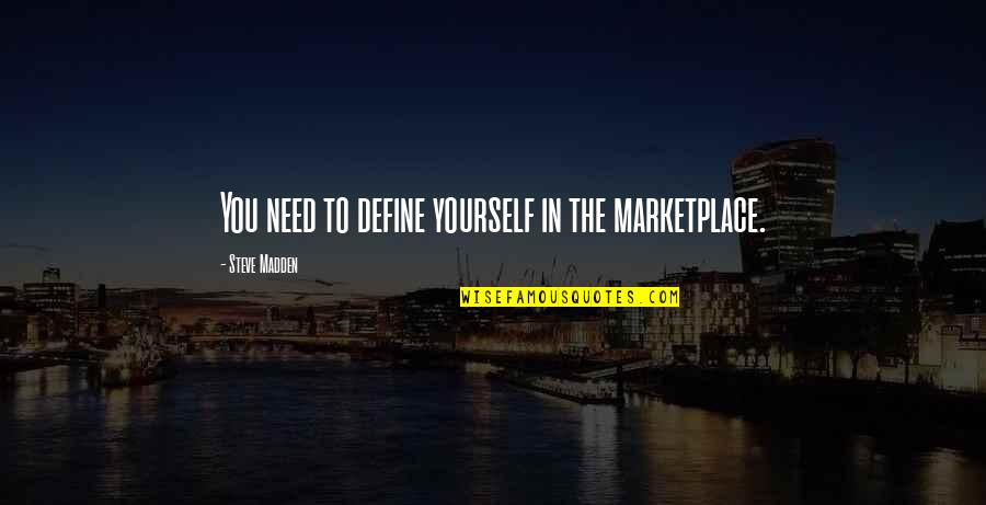 Define Yourself Quotes By Steve Madden: You need to define yourself in the marketplace.