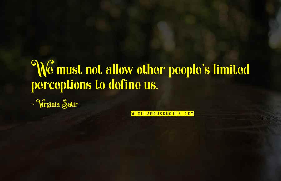 Define Yourself Quotes By Virginia Satir: We must not allow other people's limited perceptions