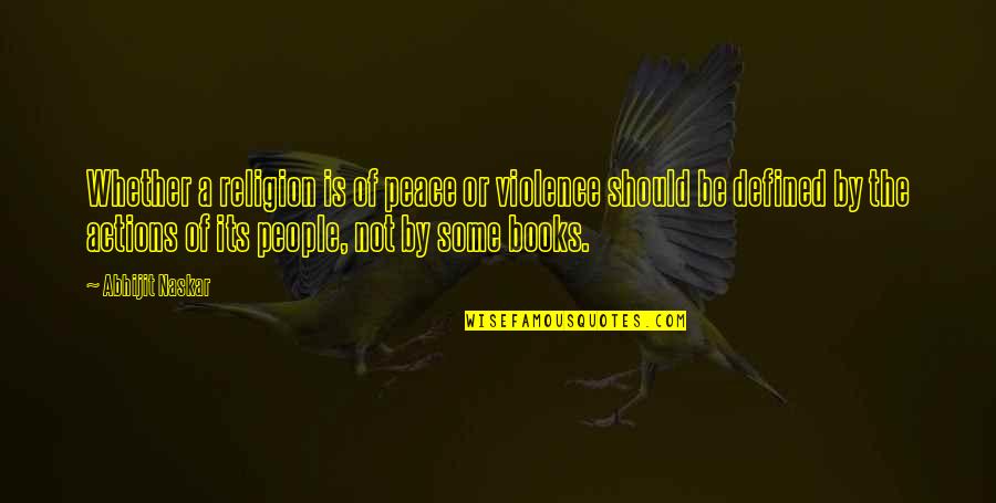 Defined By Actions Quotes By Abhijit Naskar: Whether a religion is of peace or violence