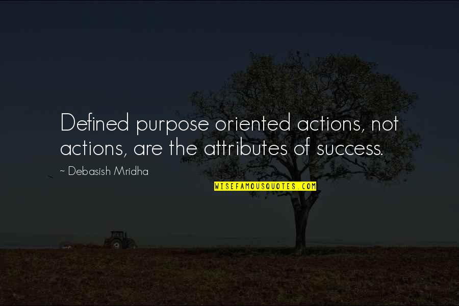 Defined By Actions Quotes By Debasish Mridha: Defined purpose oriented actions, not actions, are the