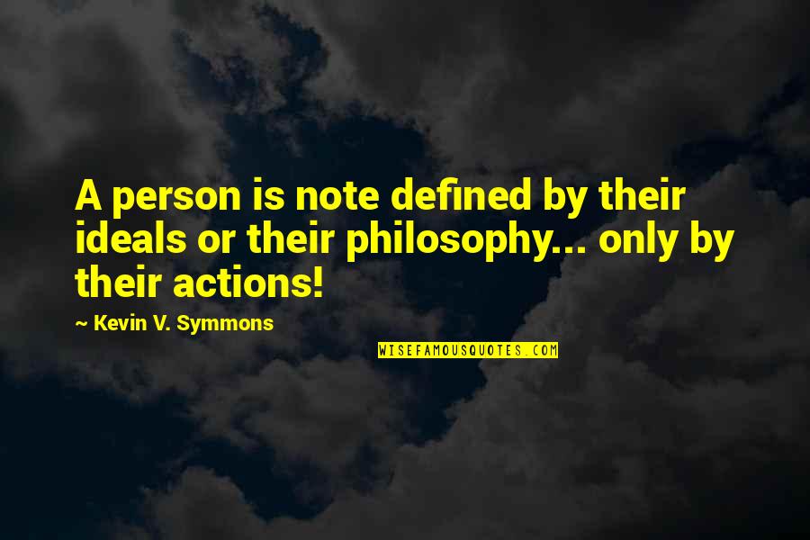 Defined By Actions Quotes By Kevin V. Symmons: A person is note defined by their ideals