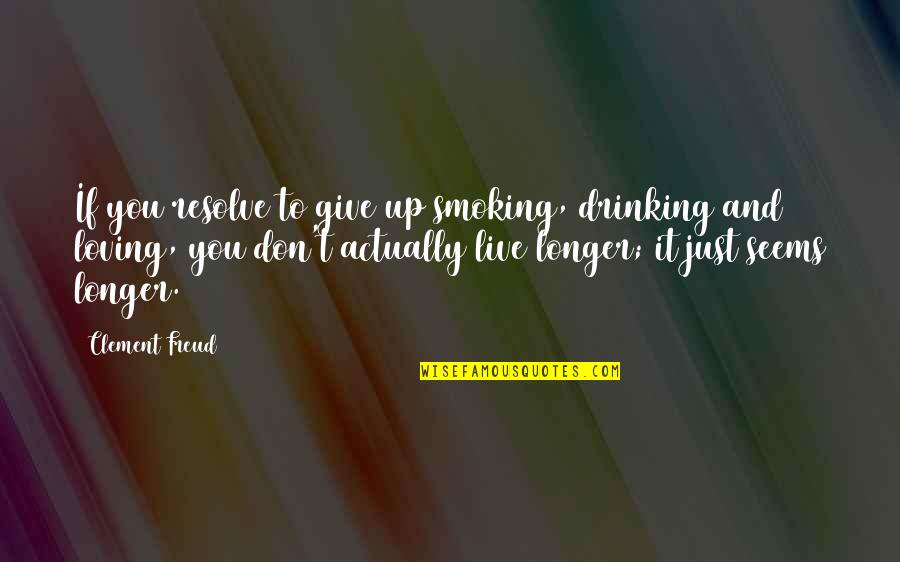 Defined By Aloha Quotes By Clement Freud: If you resolve to give up smoking, drinking