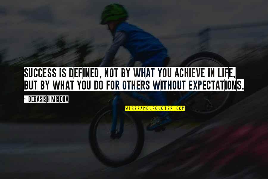 Defined By Others Quotes By Debasish Mridha: Success is defined, not by what you achieve