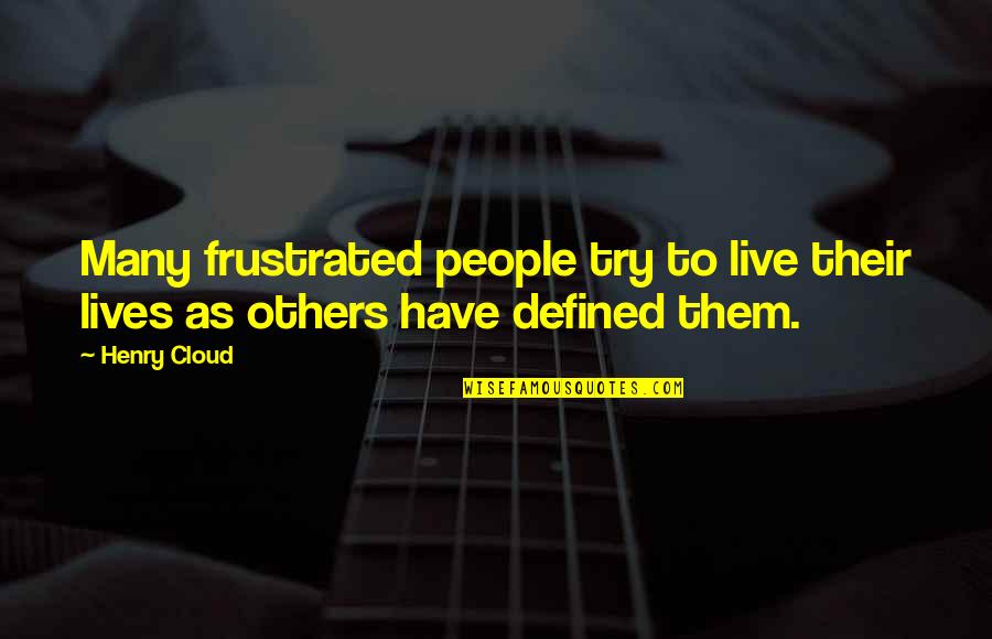 Defined By Others Quotes By Henry Cloud: Many frustrated people try to live their lives