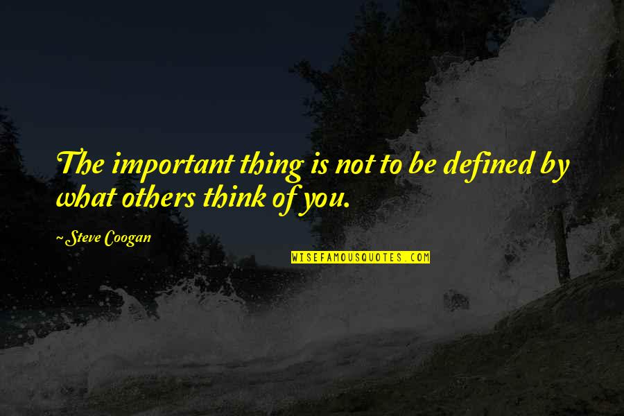 Defined By Others Quotes By Steve Coogan: The important thing is not to be defined