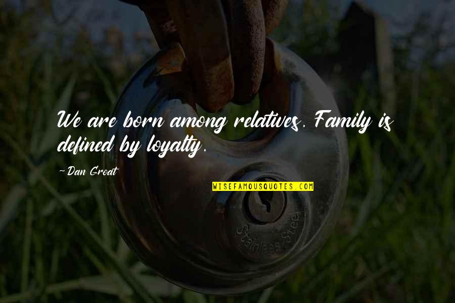 Defined By Quotes By Dan Groat: We are born among relatives. Family is defined