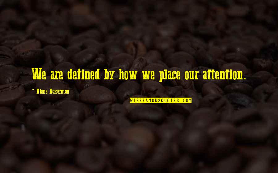 Defined By Quotes By Diane Ackerman: We are defined by how we place our