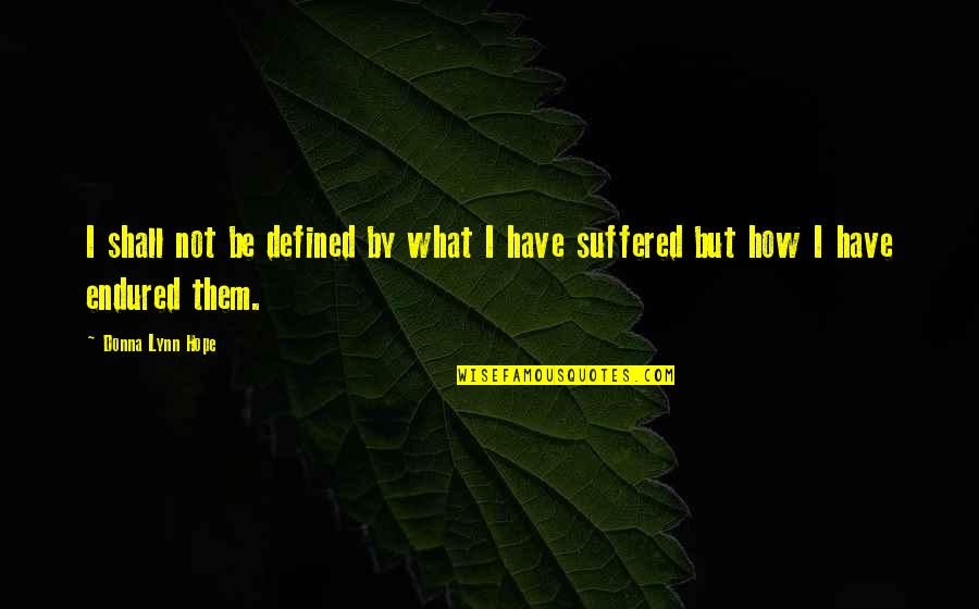 Defined By Quotes By Donna Lynn Hope: I shall not be defined by what I