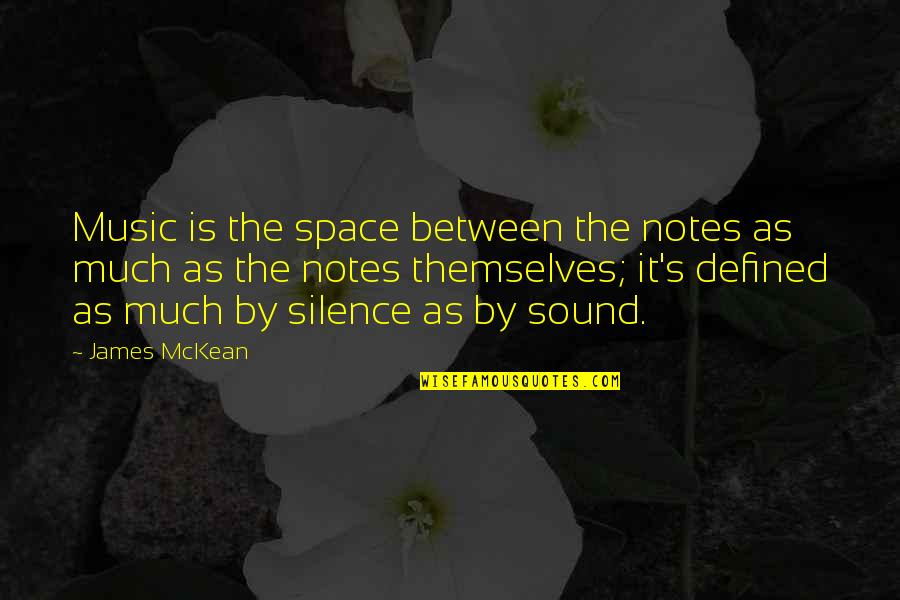 Defined By Quotes By James McKean: Music is the space between the notes as