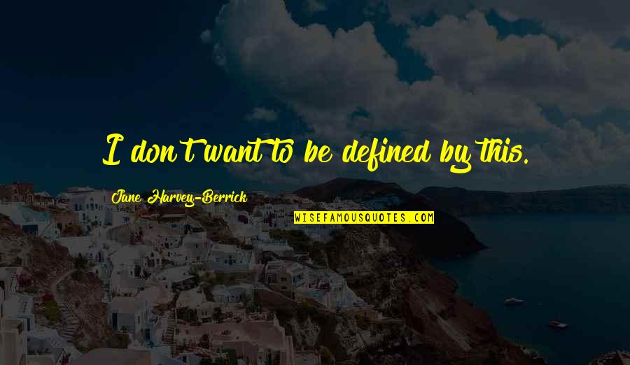 Defined By Quotes By Jane Harvey-Berrick: I don't want to be defined by this.