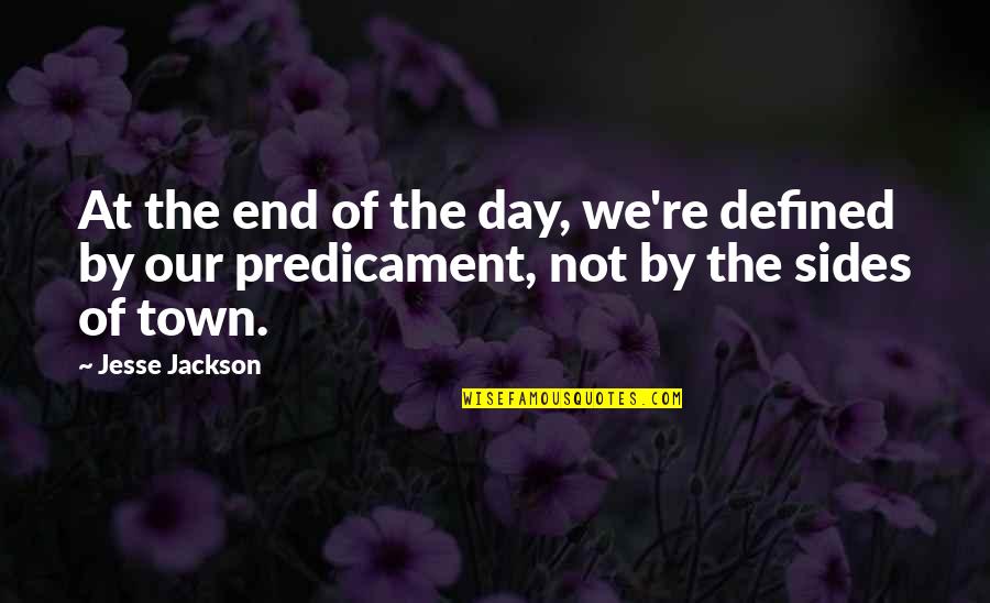 Defined By Quotes By Jesse Jackson: At the end of the day, we're defined