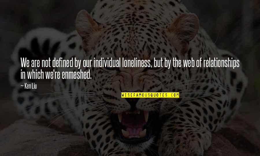 Defined By Quotes By Ken Liu: We are not defined by our individual loneliness,