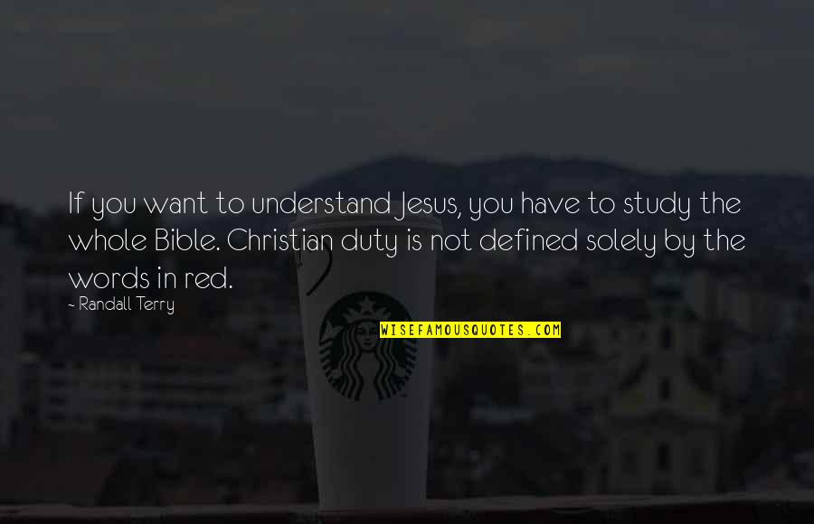 Defined By Quotes By Randall Terry: If you want to understand Jesus, you have