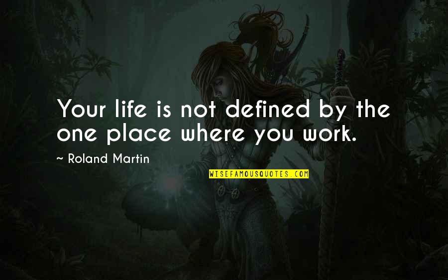 Defined By Quotes By Roland Martin: Your life is not defined by the one