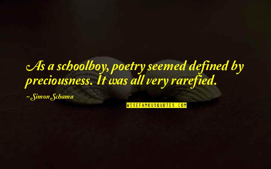 Defined By Quotes By Simon Schama: As a schoolboy, poetry seemed defined by preciousness.