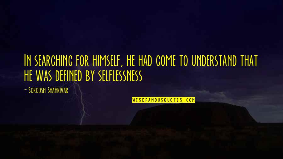 Defined By Quotes By Soroosh Shahrivar: In searching for himself, he had come to