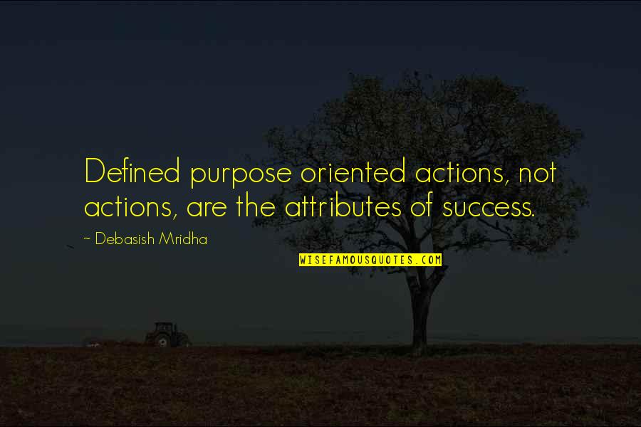 Defined Purpose Quotes By Debasish Mridha: Defined purpose oriented actions, not actions, are the