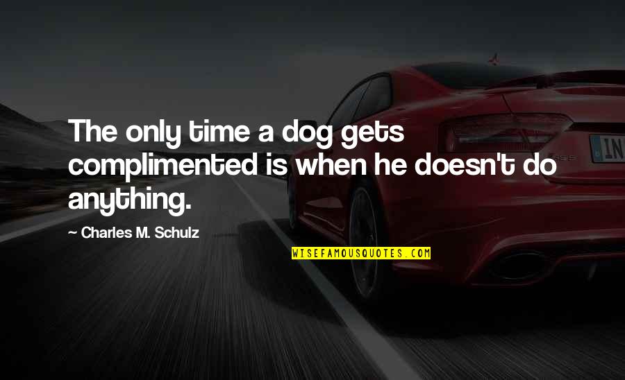 Definers Quotes By Charles M. Schulz: The only time a dog gets complimented is