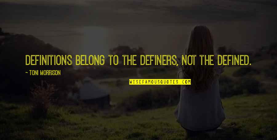 Definers Quotes By Toni Morrison: Definitions belong to the definers, not the defined.
