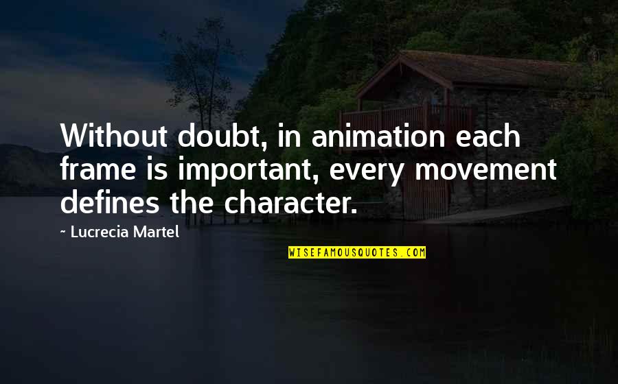 Defines Character Quotes By Lucrecia Martel: Without doubt, in animation each frame is important,