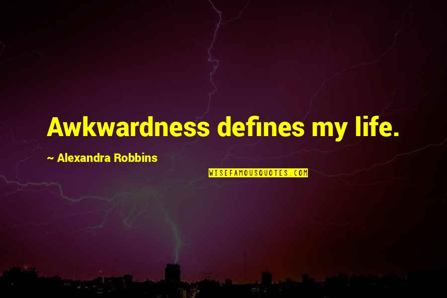 Defines Quotes By Alexandra Robbins: Awkwardness defines my life.