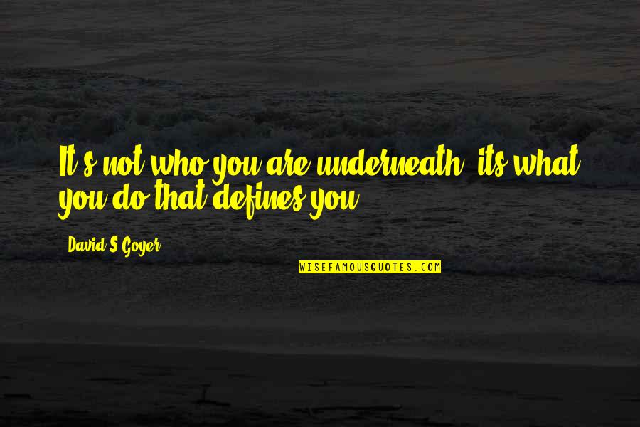 Defines Quotes By David S.Goyer: It's not who you are underneath, its what