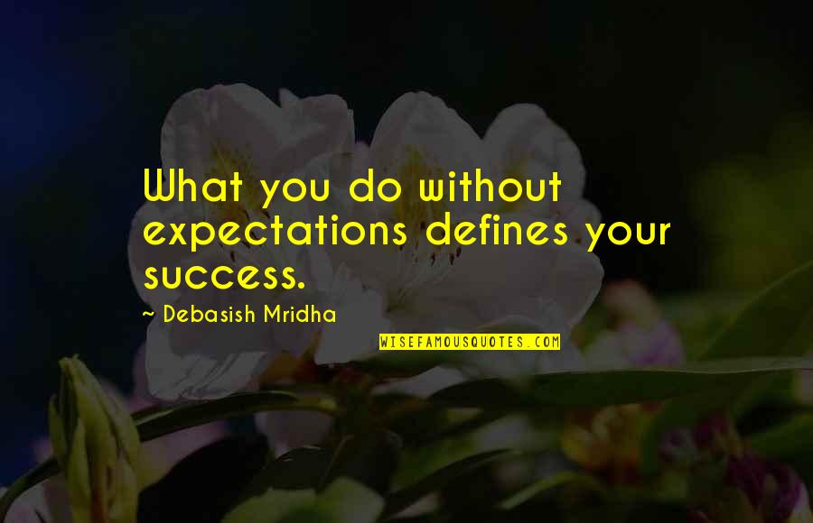 Defines Quotes By Debasish Mridha: What you do without expectations defines your success.