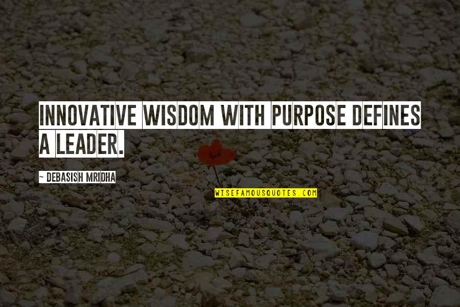 Defines Quotes By Debasish Mridha: Innovative wisdom with purpose defines a leader.