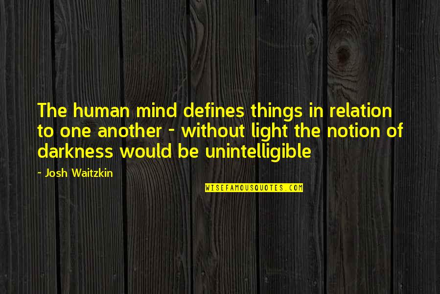 Defines Quotes By Josh Waitzkin: The human mind defines things in relation to