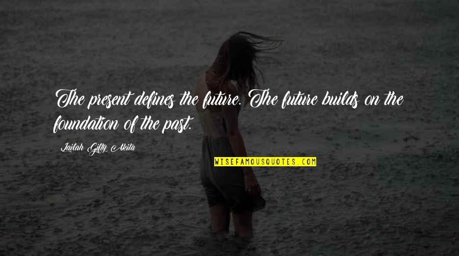 Defines Quotes By Lailah Gifty Akita: The present defines the future. The future builds