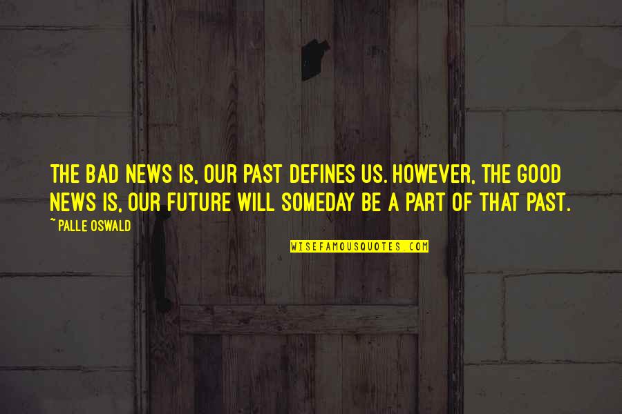 Defines Quotes By Palle Oswald: The bad news is, our past defines us.