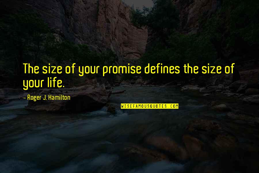Defines Quotes By Roger J. Hamilton: The size of your promise defines the size