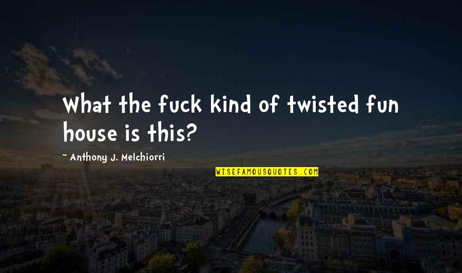 Definidamente Quotes By Anthony J. Melchiorri: What the fuck kind of twisted fun house