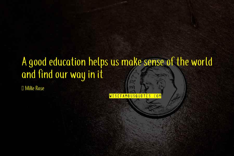 Definidamente Quotes By Mike Rose: A good education helps us make sense of