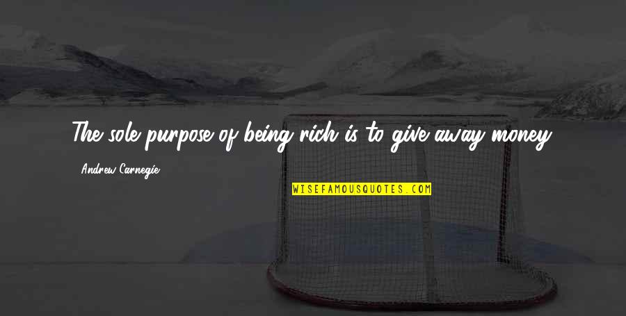 Defininely Quotes By Andrew Carnegie: The sole purpose of being rich is to