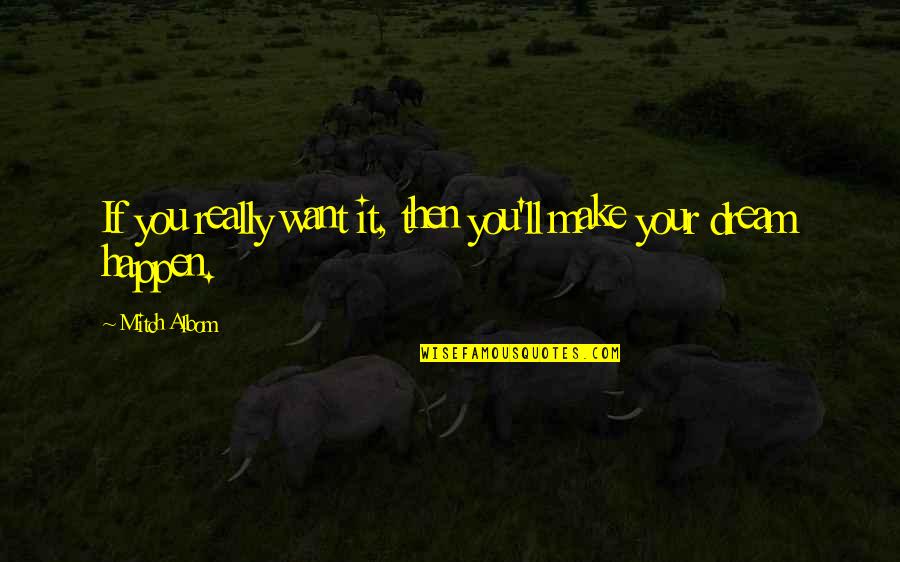Defininely Quotes By Mitch Albom: If you really want it, then you'll make