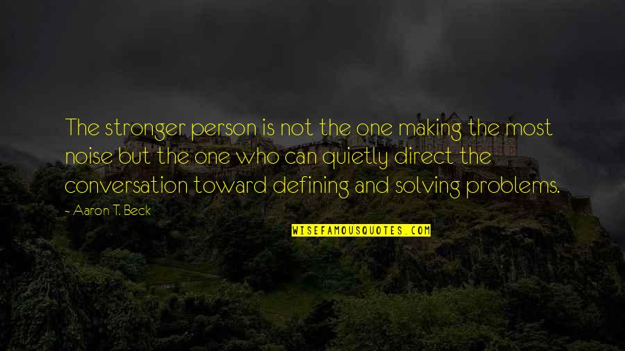 Defining A Person Quotes By Aaron T. Beck: The stronger person is not the one making